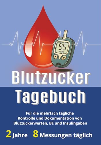 Blutzucker Tagebuch: Für 2 Jahre zur mehrfach täglichen Kontrolle und Dokumentation der Blutzuckerwerte, BE und Insulingaben | Bis zu 8 Messungen je ... – Tagebücher für Blutzucker & Blutdruck)