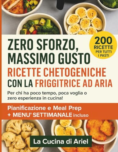 Zero Sforzo, Massimo Gusto:Ricette Chetogeniche con la Friggitrice ad Aria: Per chi ha poco tempo, poca voglia o zero esperienza in cucina!
