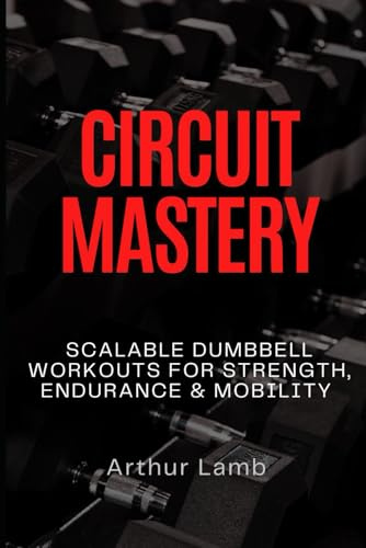 Circuit Mastery: Scalable Dumbbell Workouts for Strength, Endurance & Mobility