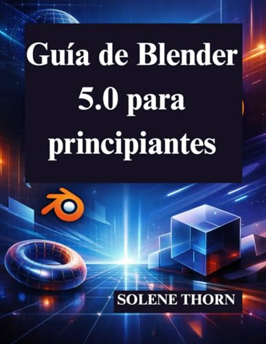 Guía de Blender 5.0 para principiantes: Domine el diseño y la animación 3D con facilidad