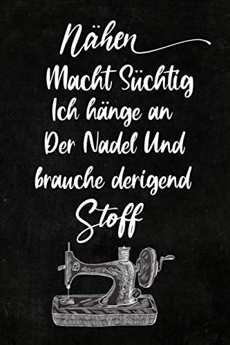 Nähen macht süchtig Ich hänge an der Nadel und brauche dringend Stoff: Notizbuch / Journal für alle die gerne nähen & Handarbeiten machen. 110 Liniet ... / Nähsucht /Nähplaner (Deutsch) Taschenbuch