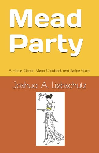 Mead Party: A Home Kitchen Mead Cookbook and Recipe Guide