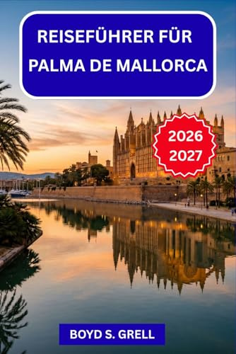 Reiseführer für Palma de Mallorca 2026-2027: Von Schloss Bellver bis Cap de Formentor – Planen Sie Ihren Balearenurlaub Viertel für Viertel