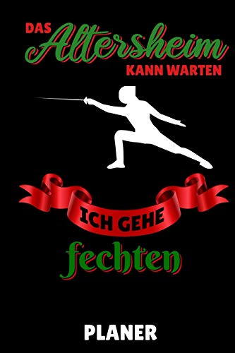DAS ALTERSHEIM KANN WARTEN ICH GEHE FECHTEN PLANER: A5 MONATSPLANER Fechten Buch | Kampfkunst Bücher | Schwertkampf | Selbstverteidigung | Fechtbuch | Geschenkidee für Kinder und Erwachsene | Fechter