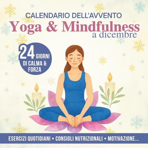 Yoga & Mindfulness a dicembre – Calendario dell’Avvento: 24 giorni di calma e forza | 5 posizioni quotidiane, spunti di riflessione e Consigli nutrizionali