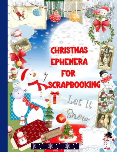 CHRISTMAS EPHEMERA FOR SCRAPBOOKING: SNOWMAN: A Collection of Over 200 Christmas Snowman Ephemera for Scrapbooking, Junk Journaling, Card Making or Other Paper Projects | WINTER JUNK JOURNAL