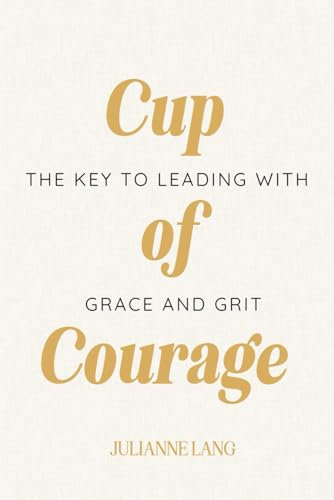 Cup of Courage: The Key to Leading with Grace and Grit