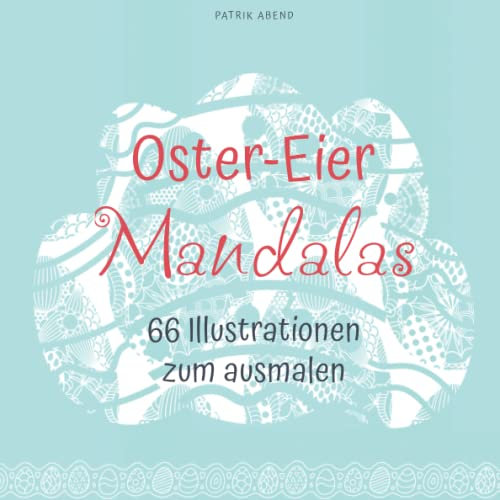 Oster-Eier Mandalas: Malbuch für Groß und klein mit 66 entspannenden und inspirierenden Oster-Eier Designs - auch als Kopiervorlage für PädagogInnen