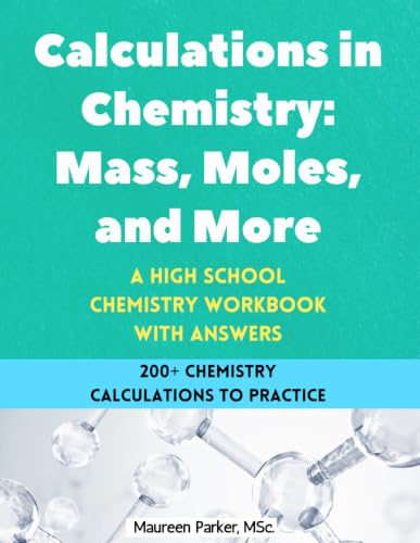 Calculations in Chemistry: Mass, Moles, and More - A High School Chemistry Workbook: 200+ Chemistry Calculations with Moles, Mass, Particles, ... Composition, Empirical and Molecular Formulas