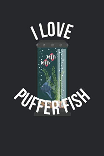 Aquarium Tagebuch: Planer, Notizbuch, Bestandsbuch, Futterplan für alle Auqarianer und Aquaristik Fans ♦ Logbuch für über 100 Einträge ♦ 6x9 Format ♦ Motiv: I love puffer fish 3