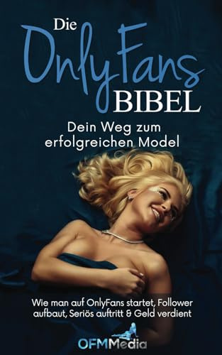 Die OnlyFans Bibel: Dein Weg zum erfolgreichen Model – wie man auf OnlyFans startet, Follower aufbaut, seriös auftritt & Geld verdient