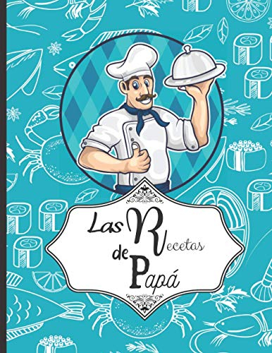 Las recetas de Papá: Libro de cocina en blanco para rellenar con tus platos favoritos - 100 recetas