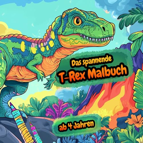 Das spannende T-Rex Malbuch für Kinder ab 4 Jahren: 30 Dinosaurier-Motive zum Ausmalen für Kinder - Kreativer Malspaß mit dem Tyrannosaurus Rex