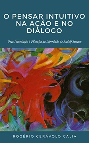 O Pensar Intuitivo na Ação e no Diálogo: Uma introdução à “Filosofia da Liberdade” de Rudolf Steiner (Portuguese Edition)