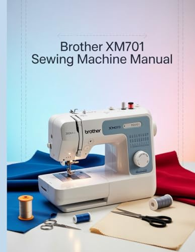 Brother XM2701 Sewing Machine Manual: Das ultimative Schritt-für-Schritt-Benutzerhandbuch mit Fehlerbehebung, Profi-Tipps, praktischen Projekten und ... von der Einrichtung bis zur Meisterleistung