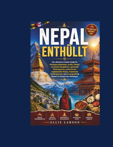 Nepal enthüllt: Der ultimative Insider-Guide für Himalaya-Abenteuer, antike Tempel, versteckte Bergdörfer, spirituelle Rückzugsorte, authentische ... unvergessliche Reisen im Herzen des Himalayas