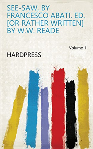 See-saw, by Francesco Abati. Ed. [or rather written] by W.W. Reade Volume 1