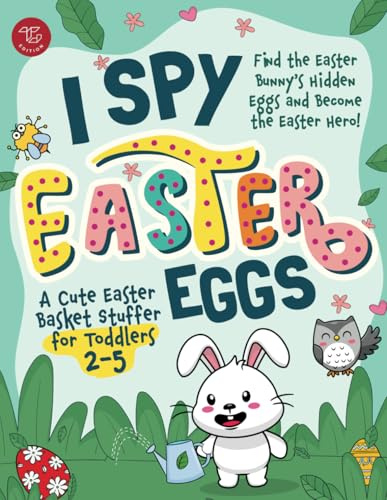 I Spy Easter Eggs: Find the Easter Bunny's Hidden Eggs and Become the Easter Hero! A Cute Easter Basket Stuffer for Toddlers 2-5 (I Spy Books for Toddlers, Band 27)