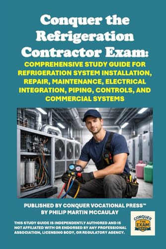 Conquer the Refrigeration Contractor Exam: Comprehensive Study Guide for Refrigeration System Installation, Repair, Maintenance, Electrical ... and Commercial Systems (Skilled Trades Exams)
