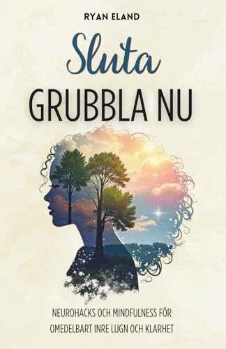 Sluta Grubbla Nu: Neurohacks och Mindfulness för Omedelbart Inre Lugn och Klarhet