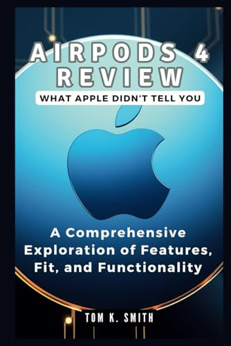 AirPods 4 Review: What Apple Didn’t Tell You: A Comprehensive Exploration of Features, Fit, and Functionality (Gadget Reviews, Guide etc..)