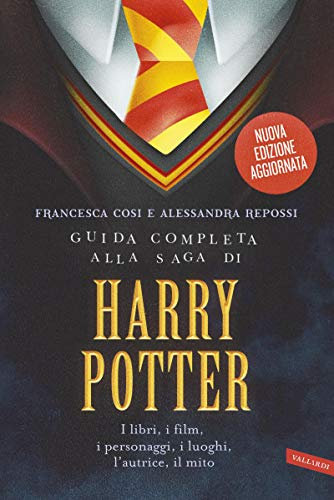 Guida completa alla saga di Harry Potter: I libri, i film, i personaggi, i luoghi, l’autrice, il mito