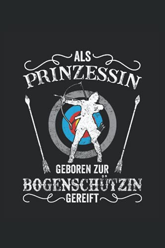 Als Prinzessin geboren zur Bogenschützin gereift: Bogenschießen Notizbuch - Notizblock für Bogenschützin- Mach Notizen für dein Training - Geschenk für den Bogensport Schützenverein.