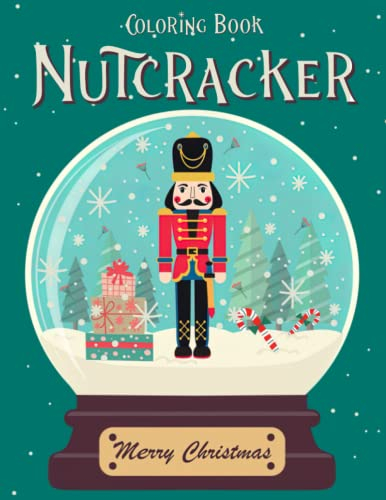 Nutcracker Coloring Book: Amazing Coloring Pages Featuring Xmas Nutcracker With Imppresive Designs | Special Gift for Kids, Teens to Have Fun & Relieve Stress