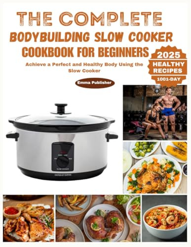 The Complete Bodybuilding Slow Cooker Cookbook for Beginners: Achieve a Perfect and Healthy Body Using the Slow Cooker (Ninja Foodi Possible Cooker Pro)