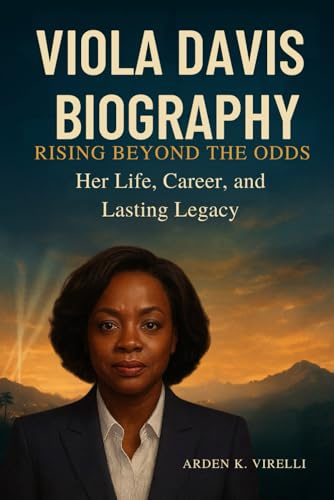 Viola Davis Biography: Rising Beyond the Odds: Her Life, Career, and Lasting Legacy