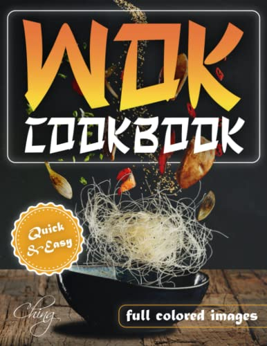 Wok Cookbook: With full Colored Images, Quick and Easy recipes | Stir-frying Cookbook for Beginners and Advanced Cooks, Varity of recipes