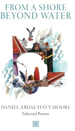 From a Shore Beyond Water: Selected Poems of Daniel Abdal-Hayy Moore
