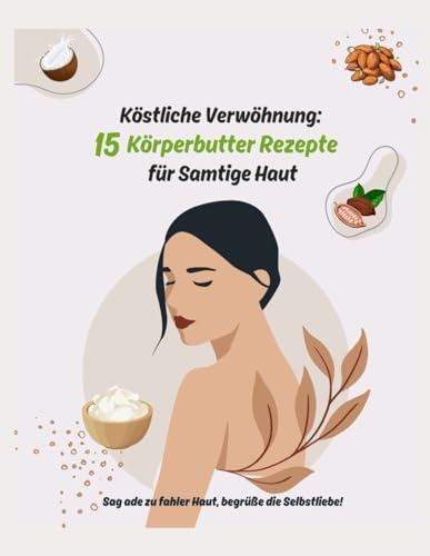 Köstliche Verwöhnung: 15 Körperbutter Rezepte für Samtige Haut: Delicious pampering: 15 body butter recipes for velvety skin