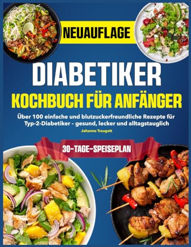 Diabetiker Kochbuch für Anfänger: Über 100 einfache und blutzuckerfreundliche Rezepte für Typ-2-Diabetiker – gesund, lecker und alltagstauglich