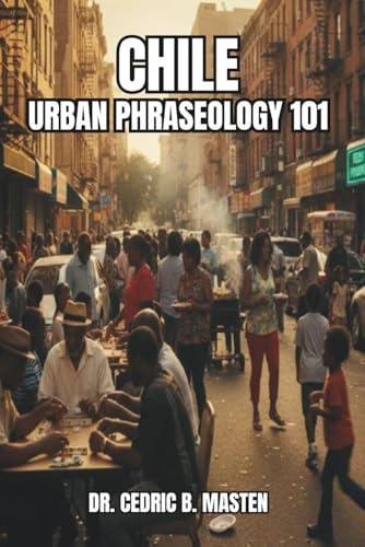 Chile Urban Phraseology 101: A Practical Guide to Everyday Chilean Slang, Expressions, and Street Spanish