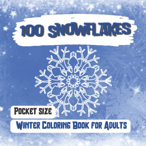 100 Snowflakes Pocket-Size Coloring Book for Adults: Mandalas to Color - A Winter Snowflake Themed, Adult Coloring Book for All Skill Levels (6x6 Pocket Size)