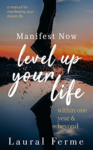 Manifest Now Level Up Your Life Within One Year & Beyond : Your Blueprint for Building a Life of Purpose and Fulfillment