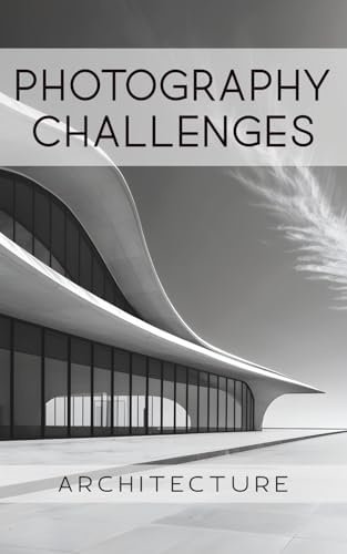 Photography Challenges - Architecture: 50 tasks and ideas for architectural photography | for photography enthusiasts, beginners, and advanced photographers