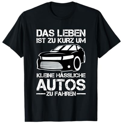 Das Leben Ist Zu Kurz Um Kleine Hässliche Autos Zu Fahren T-Shirt