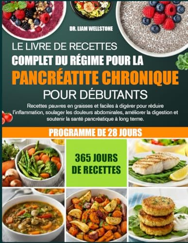 LE LIVRE DE RECETTES COMPLET DU RÉGIME POUR LA PANCRÉATITE CHRONIQUE POUR DÉBUTANTS: Recettes pauvres en graisses et faciles à digérer pour réduire ... les douleurs abdominales, améliorer la