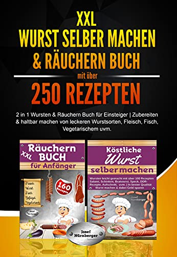 XXL Wurst selber machen & Räuchern Buch mit über 250 Rezepten: 2 in 1 Wursten & Räuchern Buch für Einsteiger | Zubereiten & Haltbar machen von leckeren Wurstsorten, Fleisch, Fisch, Vegetarischem uvm.