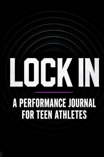 Lock In: A Performance Journal for Teen Athletes Who Want to Get Better Every Day (Compete with Confidence)
