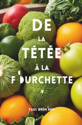 DE LA TÉTÉE À LA FOURCHETTE: Des astuces pour éveiller la curiosité de bébé, du brocoli à la banane