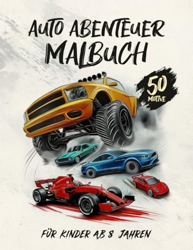 Auto Abenteuer Malbuch für Kinder ab 8 Jahren: 50 coole Fahrzeuge zum Ausmalen – von Rennwagen bis Monster Trucks