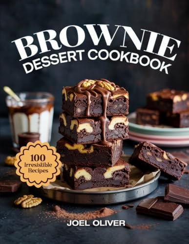 BROWNIE DESSERT COOKBOOK: Fudgy, Chewy, and Irresistible Brownie Recipes: From Classic Favorites to Decadent Twists—Easy, Chocolate-Packed Desserts ... Indulgence (DESSERTS COOKBOOK FOR EVERYONE)