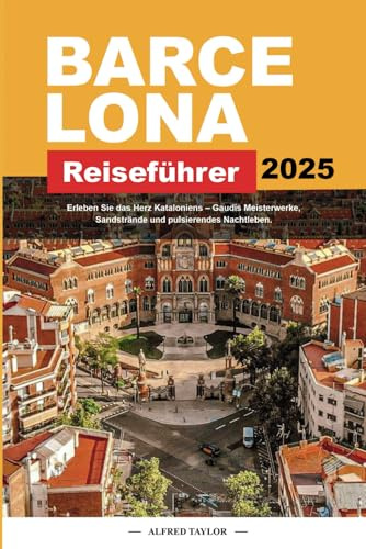 BARCELONA Reiseführer 2025: Erleben Sie das Herz Kataloniens – Gaudís Meisterwerke, Sandstrände und pulsierendes Nachtleben.