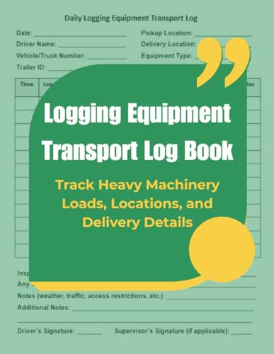 Logging Equipment Transport Log Book: Track Heavy Machinery Loads, Locations, and Delivery Details