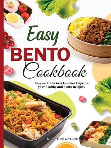 Easy Bento Cookbook: Easy and Delicious Lunches Improve your healthy and bento Recipes