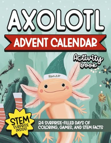 Romeo the Axolotl’s Advent Calendar Activity Book: 24 Surprise-Filled Days of Coloring, Games, and STEM Facts — a Magical Christmas Countdown for Curious Kids!