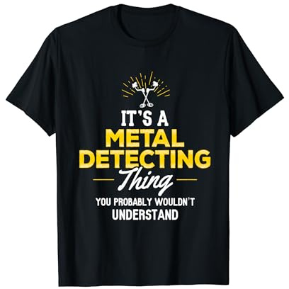 Regalo de detección de metales: ¡es una cosa de detección de metales! Camiseta
